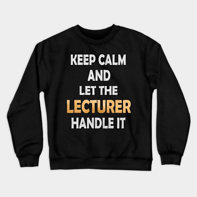 Keep Calm And Let The Lecturer Handle It - Academic Teacher design Crewneck Sweatshirt by Grabitees